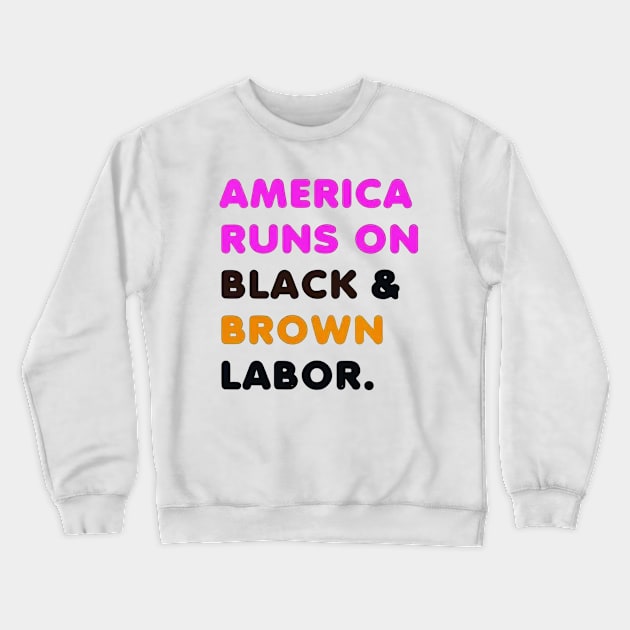 America Runs On Black and Brown Labor Crewneck Sweatshirt by CoreDJ Sherman